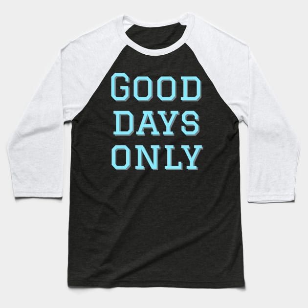 Good days only Baseball T-Shirt by Imaginate
